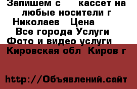 Запишем с VHS кассет на любые носители г Николаев › Цена ­ 50 - Все города Услуги » Фото и видео услуги   . Кировская обл.,Киров г.